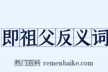 即祖父反义词是什么意思的图片